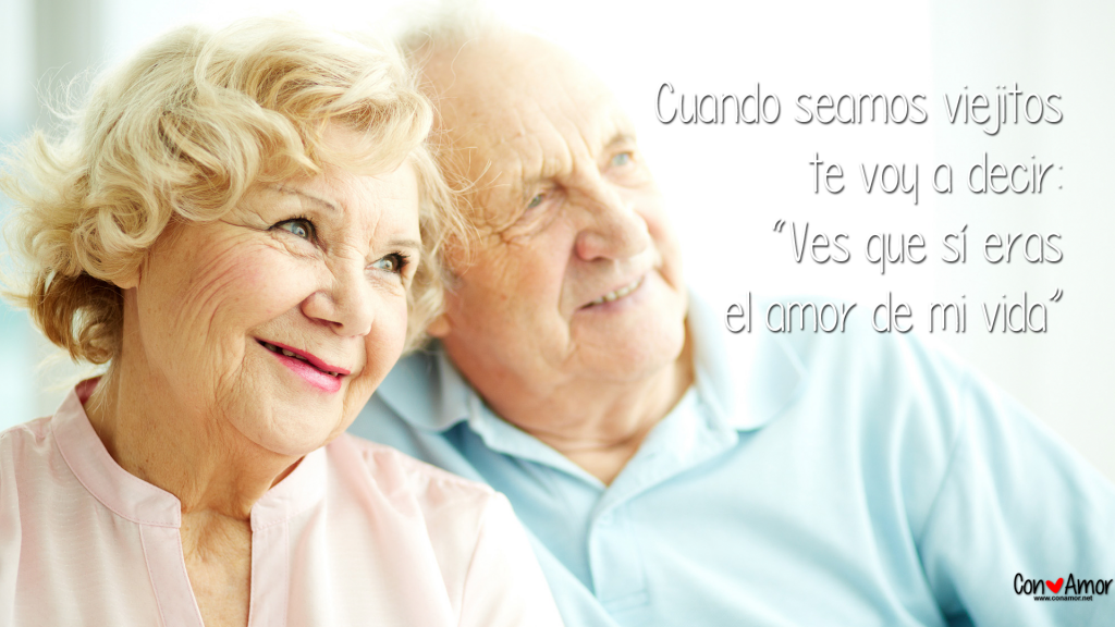 Cuando seamos viejitos te voy a decir: “Ves que sí eras el amor de mi vida”